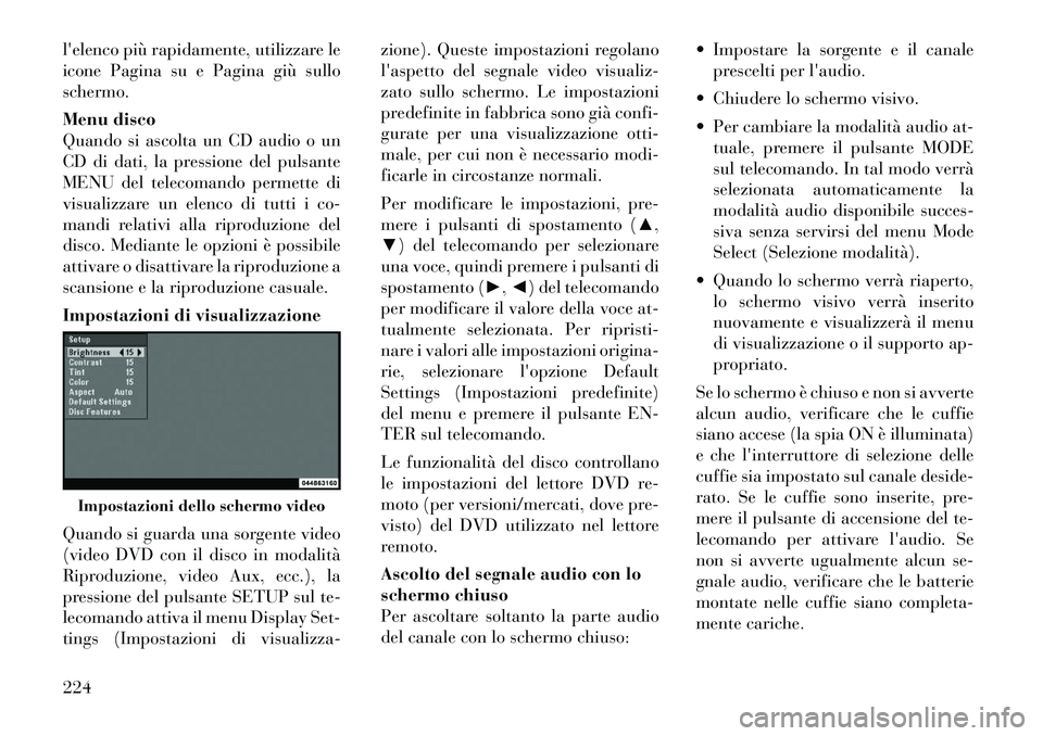 Lancia Voyager 2011 Libretto Uso Manutenzione (in Italian) lelenco più rapidamente, utilizzare le
icone Pagina su e Pagina giù sulloschermo.
Menu disco
Quando si ascolta un CD audio o un
CD di dati, la pressione del pulsante
MENU del telecomando permett Lancia Voyager 2011 Libretto Uso Manutenzione (in Italian) lelenco più rapidamente, utilizzare le
icone Pagina su e Pagina giù sulloschermo.
Menu disco
Quando si ascolta un CD audio o un
CD di dati, la pressione del pulsante
MENU del telecomando permett