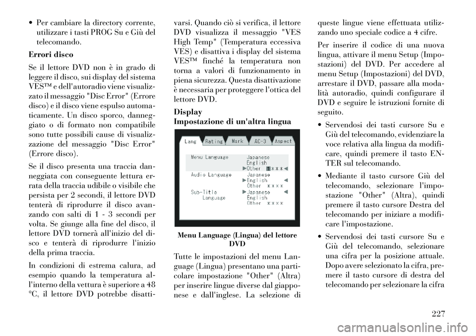 Lancia Voyager 2012 Libretto Uso Manutenzione (in Italian) Per cambiare la directory corrente,utilizzare i tasti PROG Su e Giù del telecomando.
Errori disco
Se il lettore DVD non è in grado di
leggere il disco, sui display del sistema
VES™ e dellauto Lancia Voyager 2012 Libretto Uso Manutenzione (in Italian) Per cambiare la directory corrente,utilizzare i tasti PROG Su e Giù del telecomando.
Errori disco
Se il lettore DVD non è in grado di
leggere il disco, sui display del sistema
VES™ e dellauto