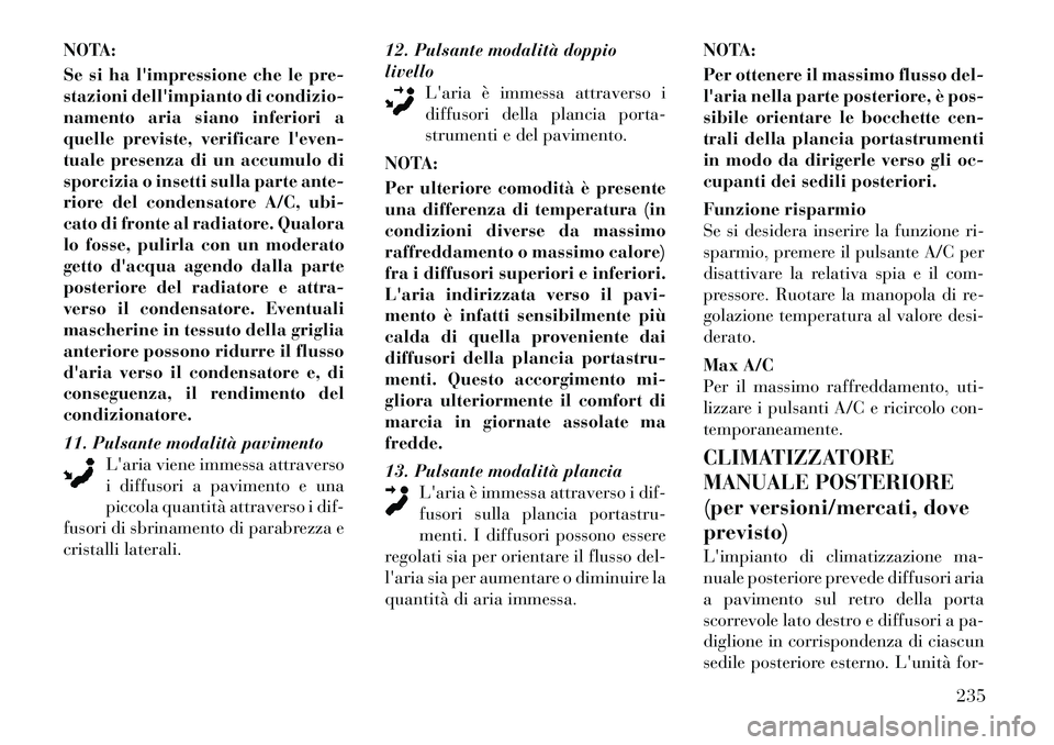 Lancia Voyager 2011 Libretto Uso Manutenzione (in Italian) NOTA:
Se si ha limpressione che le pre-
stazioni dellimpianto di condizio-
namento aria siano inferiori a
quelle previste, verificare leven-
tuale presenza di un accumulo di
sporcizia o insetti s Lancia Voyager 2011 Libretto Uso Manutenzione (in Italian) NOTA:
Se si ha limpressione che le pre-
stazioni dellimpianto di condizio-
namento aria siano inferiori a
quelle previste, verificare leven-
tuale presenza di un accumulo di
sporcizia o insetti s