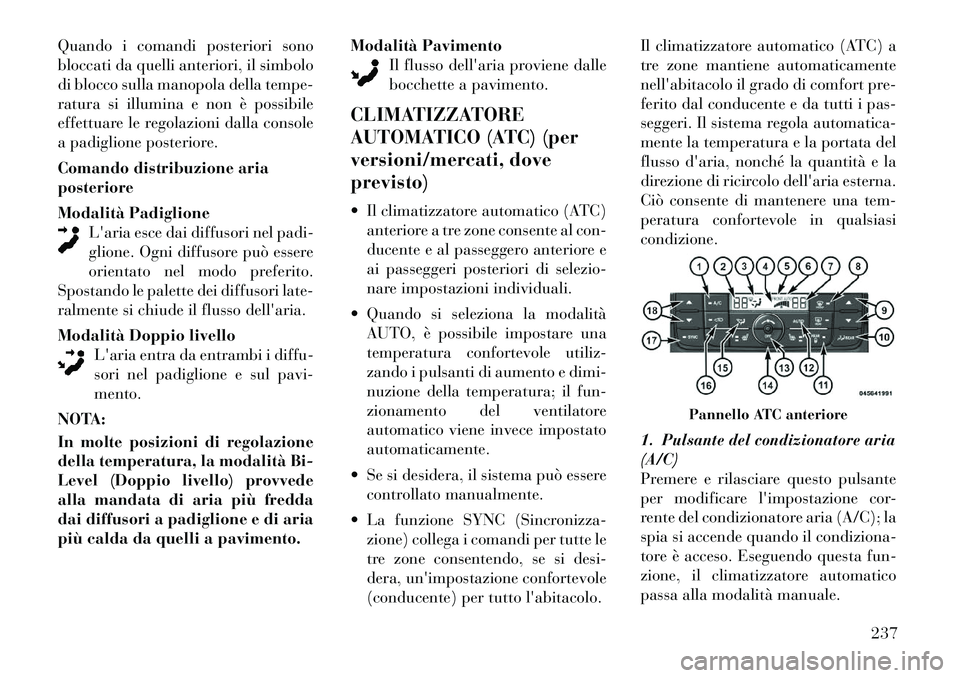 Lancia Voyager 2011 Libretto Uso Manutenzione (in Italian) Quando i comandi posteriori sono
bloccati da quelli anteriori, il simbolo
di blocco sulla manopola della tempe-
ratura si illumina e non è possibile
effettuare le regolazioni dalla console
a padigli Lancia Voyager 2011 Libretto Uso Manutenzione (in Italian) Quando i comandi posteriori sono
bloccati da quelli anteriori, il simbolo
di blocco sulla manopola della tempe-
ratura si illumina e non è possibile
effettuare le regolazioni dalla console
a padigli