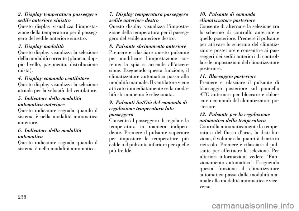 Lancia Voyager 2011 Libretto Uso Manutenzione (in Italian) 2. Display temperatura passeggero
sedile anteriore sinistro
Questo display visualizza limposta-
zione della temperatura per il passeg-
gero del sedile anteriore sinistro.
3. Display modalità
Ques Lancia Voyager 2011 Libretto Uso Manutenzione (in Italian) 2. Display temperatura passeggero
sedile anteriore sinistro
Questo display visualizza limposta-
zione della temperatura per il passeg-
gero del sedile anteriore sinistro.
3. Display modalità
Ques