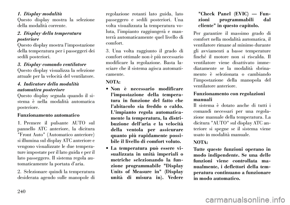 Lancia Voyager 2011 Libretto Uso Manutenzione (in Italian) 1. Display modalità
Questo display mostra la selezione
della modalità corrente.
2. Display della temperatura posteriore
Questo display mostra limpostazione
della temperatura per i passeggeri dei
Lancia Voyager 2011 Libretto Uso Manutenzione (in Italian) 1. Display modalità
Questo display mostra la selezione
della modalità corrente.
2. Display della temperatura posteriore
Questo display mostra limpostazione
della temperatura per i passeggeri dei