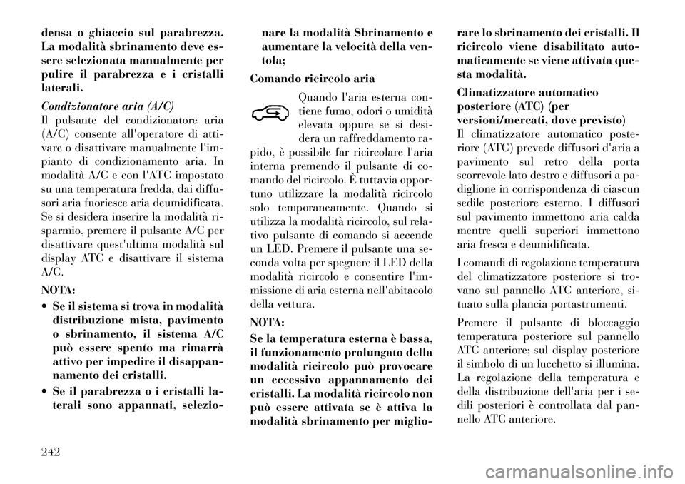 Lancia Voyager 2011 Libretto Uso Manutenzione (in Italian) densa o ghiaccio sul parabrezza.
La modalità sbrinamento deve es-
sere selezionata manualmente per
pulire il parabrezza e i cristallilaterali.
Condizionatore aria (A/C)
Il pulsante del condizionat Lancia Voyager 2011 Libretto Uso Manutenzione (in Italian) densa o ghiaccio sul parabrezza.
La modalità sbrinamento deve es-
sere selezionata manualmente per
pulire il parabrezza e i cristallilaterali.
Condizionatore aria (A/C)
Il pulsante del condizionat