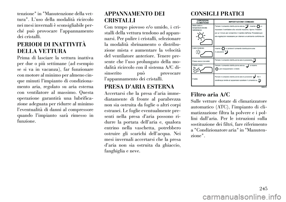 Lancia Voyager 2012 Libretto Uso Manutenzione (in Italian) tenzione" in "Manutenzione della vet-
tura". Luso della modalità ricircolo
nei mesi invernali è sconsigliabile per-
ché può provocare lappannamento
dei cristalli.
PERIODI DI INATTIVITÀ
DELLA Lancia Voyager 2012 Libretto Uso Manutenzione (in Italian) tenzione" in "Manutenzione della vet-
tura". Luso della modalità ricircolo
nei mesi invernali è sconsigliabile per-
ché può provocare lappannamento
dei cristalli.
PERIODI DI INATTIVITÀ
DELLA
