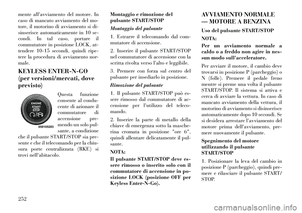 Lancia Voyager 2011 Libretto Uso Manutenzione (in Italian) mente allavviamento del motore. In
caso di mancato avviamento del mo-
tore, il motorino di avviamento si di-
sinserisce automaticamente in 10 se-
condi. In tal caso, portare il
commutatore in posizi Lancia Voyager 2011 Libretto Uso Manutenzione (in Italian) mente allavviamento del motore. In
caso di mancato avviamento del mo-
tore, il motorino di avviamento si di-
sinserisce automaticamente in 10 se-
condi. In tal caso, portare il
commutatore in posizi