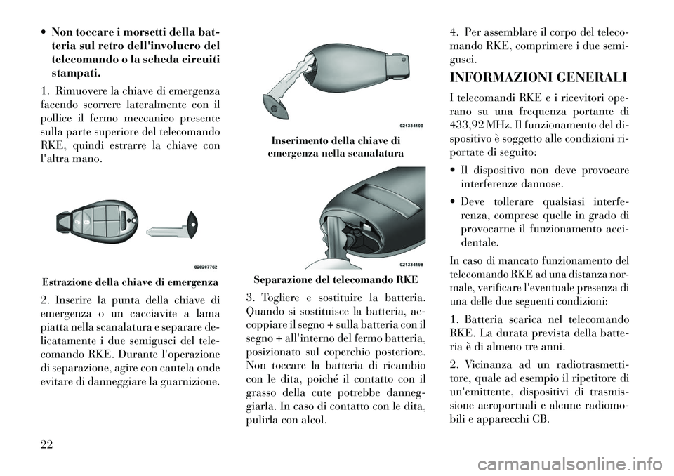 Lancia Voyager 2011 Libretto Uso Manutenzione (in Italian) Non toccare i morsetti della bat-teria sul retro dellinvolucro del
telecomando o la scheda circuitistampati.
1. Rimuovere la chiave di emergenza
facendo scorrere lateralmente con il
pollice il fer Lancia Voyager 2011 Libretto Uso Manutenzione (in Italian) Non toccare i morsetti della bat-teria sul retro dellinvolucro del
telecomando o la scheda circuitistampati.
1. Rimuovere la chiave di emergenza
facendo scorrere lateralmente con il
pollice il fer