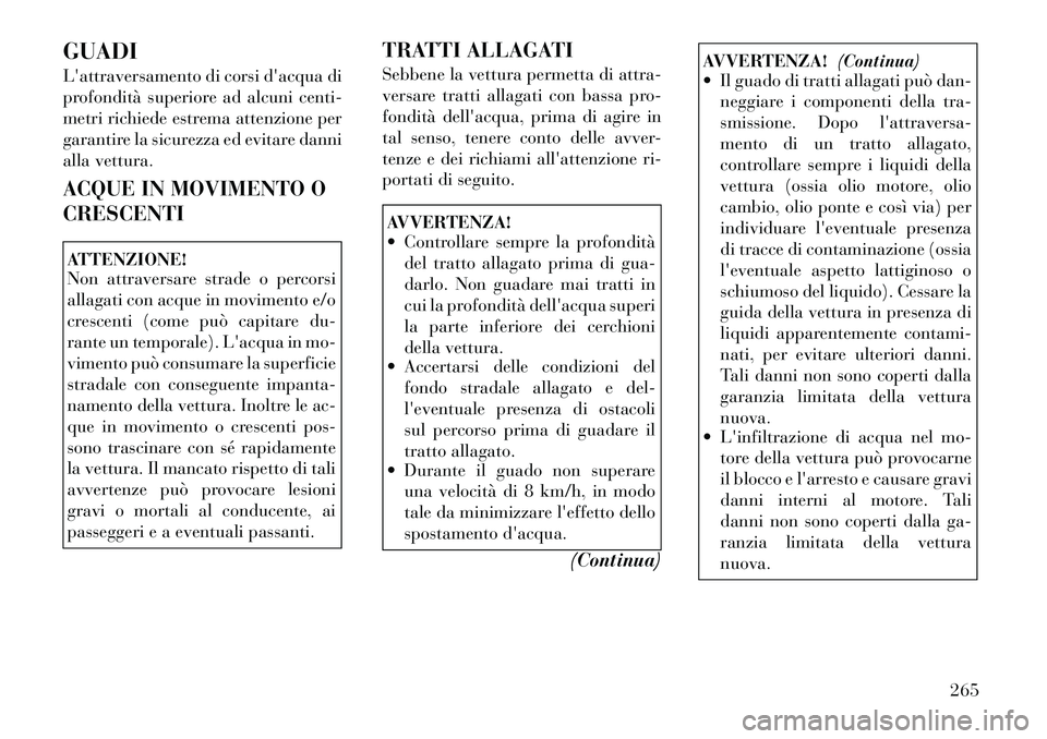 Lancia Voyager 2012  Libretto Uso Manutenzione (in Italian) GUADI 
Lattraversamento di corsi dacqua di 
profondità superiore ad alcuni centi-
metri richiede estrema attenzione per
garantire la sicurezza ed evitare danni
alla vettura. 
ACQUE IN MOVIMENTO O C