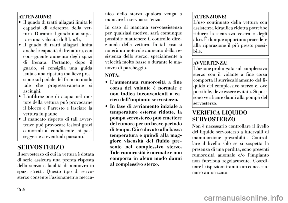 Lancia Voyager 2012  Libretto Uso Manutenzione (in Italian) ATTENZIONE! 
 Il guado di tratti allagati limita lecapacità di aderenza della vet- 
tura. Durante il guado non supe-
rare una velocità di 8 km/h,
 Il guado di tratti allagati limita
anche le capac