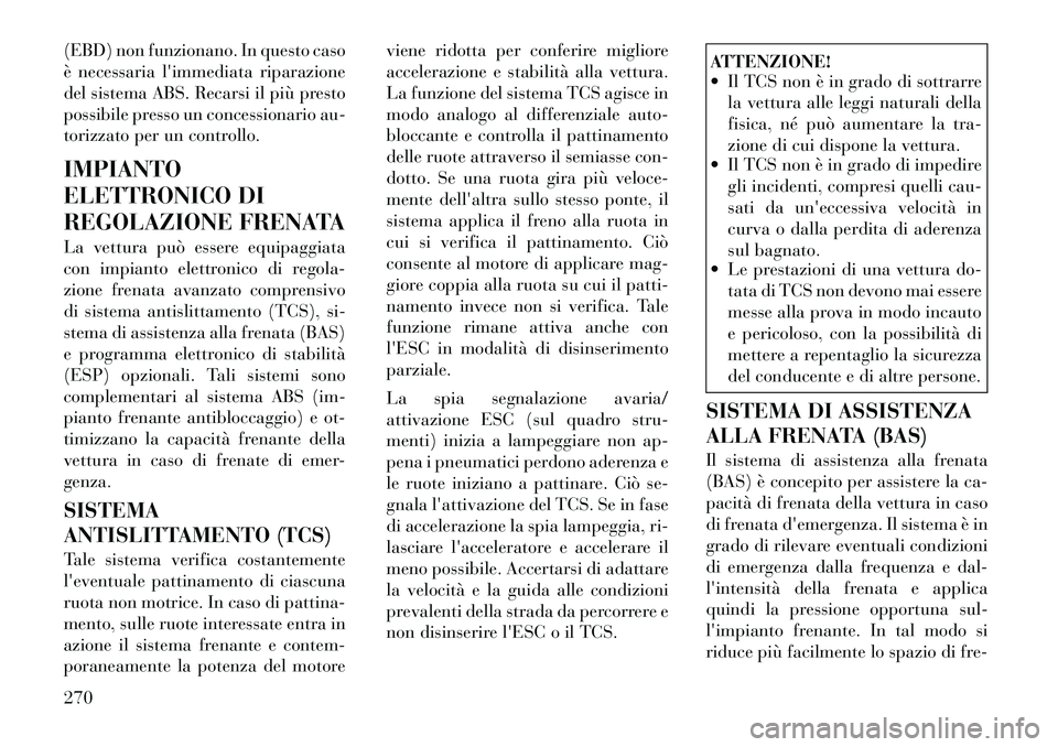 Lancia Voyager 2012  Libretto Uso Manutenzione (in Italian) (EBD) non funzionano. In questo caso 
è necessaria limmediata riparazione
del sistema ABS. Recarsi il più presto
possibile presso un concessionario au-
torizzato per un controllo. IMPIANTO 
ELETTRO