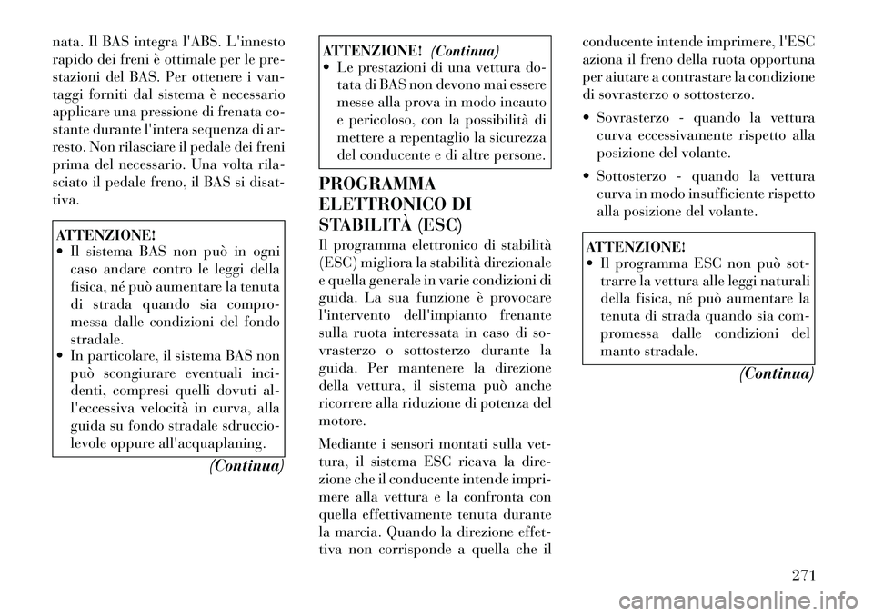 Lancia Voyager 2012  Libretto Uso Manutenzione (in Italian) nata. Il BAS integra lABS. Linnesto 
rapido dei freni è ottimale per le pre-
stazioni del BAS. Per ottenere i van-
taggi forniti dal sistema è necessario
applicare una pressione di frenata co-
sta
