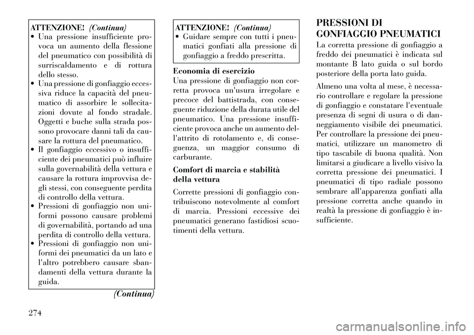 Lancia Voyager 2012  Libretto Uso Manutenzione (in Italian) ATTENZIONE!(Continua)
 Una pressione insufficiente pro-
voca un aumento della flessione 
del pneumatico con possibilità di
surriscaldamento e di rottura
dello stesso.
 Una pressione di gonfiaggio e