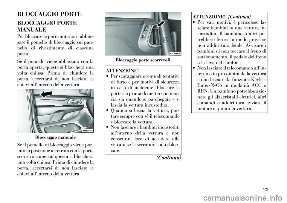 Lancia Voyager 2011 Libretto Uso Manutenzione (in Italian) BLOCCAGGIO PORTE
BLOCCAGGIO PORTE MANUALE
Per bloccare le porte anteriori, abbas-
sare il pomello di bloccaggio sul pan-
nello di rivestimento di ciascunaporta.
Se il pomello viene abbassato con l Lancia Voyager 2011 Libretto Uso Manutenzione (in Italian) BLOCCAGGIO PORTE
BLOCCAGGIO PORTE MANUALE
Per bloccare le porte anteriori, abbas-
sare il pomello di bloccaggio sul pan-
nello di rivestimento di ciascunaporta.
Se il pomello viene abbassato con l