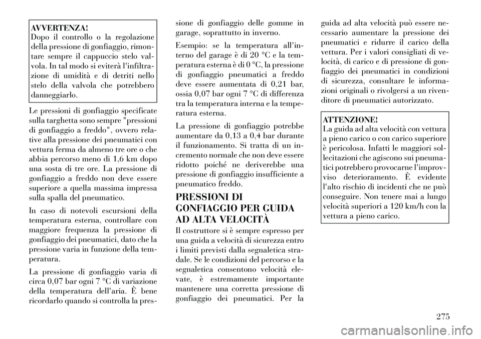 Lancia Voyager 2011 Libretto Uso Manutenzione (in Italian) AVVERTENZA!
Dopo il controllo o la regolazione
della pressione di gonfiaggio, rimon-
tare sempre il cappuccio stelo val-
vola. In tal modo si eviterà linfiltra-
zione di umidità e di detriti nell Lancia Voyager 2011 Libretto Uso Manutenzione (in Italian) AVVERTENZA!
Dopo il controllo o la regolazione
della pressione di gonfiaggio, rimon-
tare sempre il cappuccio stelo val-
vola. In tal modo si eviterà linfiltra-
zione di umidità e di detriti nell