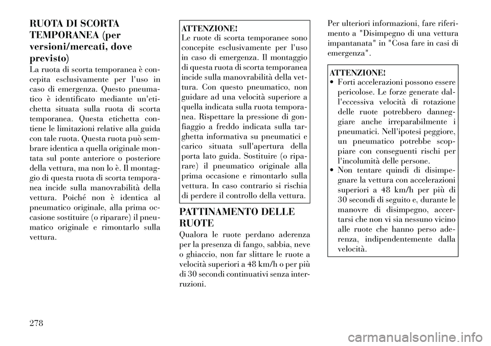 Lancia Voyager 2011 Libretto Uso Manutenzione (in Italian) RUOTA DI SCORTA
TEMPORANEA (per
versioni/mercati, doveprevisto)
La ruota di scorta temporanea è con-
cepita esclusivamente per luso in
caso di emergenza. Questo pneuma-
tico è identificato media Lancia Voyager 2011 Libretto Uso Manutenzione (in Italian) RUOTA DI SCORTA
TEMPORANEA (per
versioni/mercati, doveprevisto)
La ruota di scorta temporanea è con-
cepita esclusivamente per luso in
caso di emergenza. Questo pneuma-
tico è identificato media