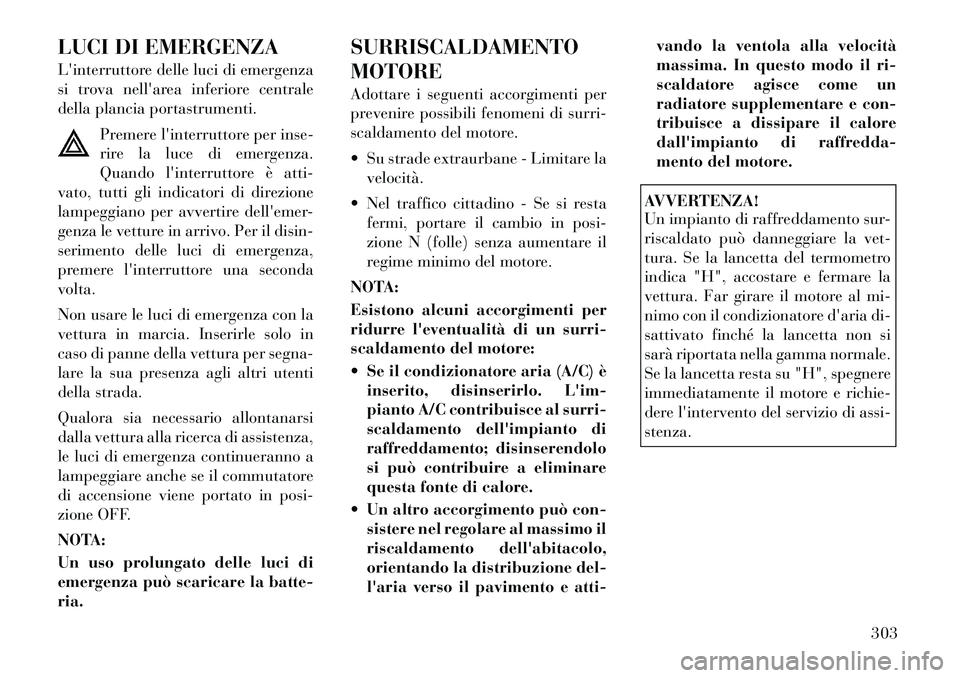 Lancia Voyager 2012  Libretto Uso Manutenzione (in Italian) LUCI DI EMERGENZA 
Linterruttore delle luci di emergenza 
si trova nellarea inferiore centrale
della plancia portastrumenti.Premere linterruttore per inse-
rire la luce di emergenza.
Quando linter