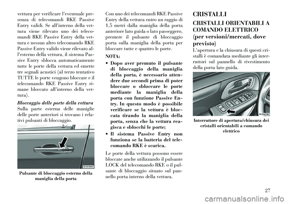 Lancia Voyager 2011 Libretto Uso Manutenzione (in Italian) vettura per verificare leventuale pre-
senza di telecomandi RKE Passive
Entry validi. Se allinterno della vet-
tura viene rilevato uno dei teleco-
mandi RKE Passive Entry della vet-
tura e nessun a Lancia Voyager 2011 Libretto Uso Manutenzione (in Italian) vettura per verificare leventuale pre-
senza di telecomandi RKE Passive
Entry validi. Se allinterno della vet-
tura viene rilevato uno dei teleco-
mandi RKE Passive Entry della vet-
tura e nessun a