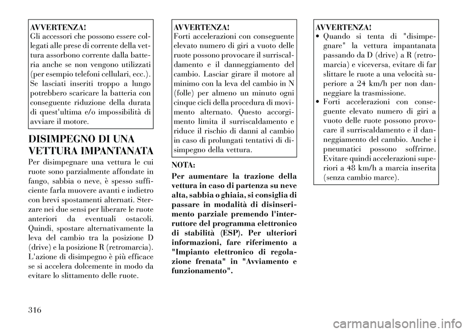 Lancia Voyager 2011 Libretto Uso Manutenzione (in Italian) AVVERTENZA!
Gli accessori che possono essere col-
legati alle prese di corrente della vet-
tura assorbono corrente dalla batte-
ria anche se non vengono utilizzati
(per esempio telefoni cellulari, e Lancia Voyager 2011 Libretto Uso Manutenzione (in Italian) AVVERTENZA!
Gli accessori che possono essere col-
legati alle prese di corrente della vet-
tura assorbono corrente dalla batte-
ria anche se non vengono utilizzati
(per esempio telefoni cellulari, e