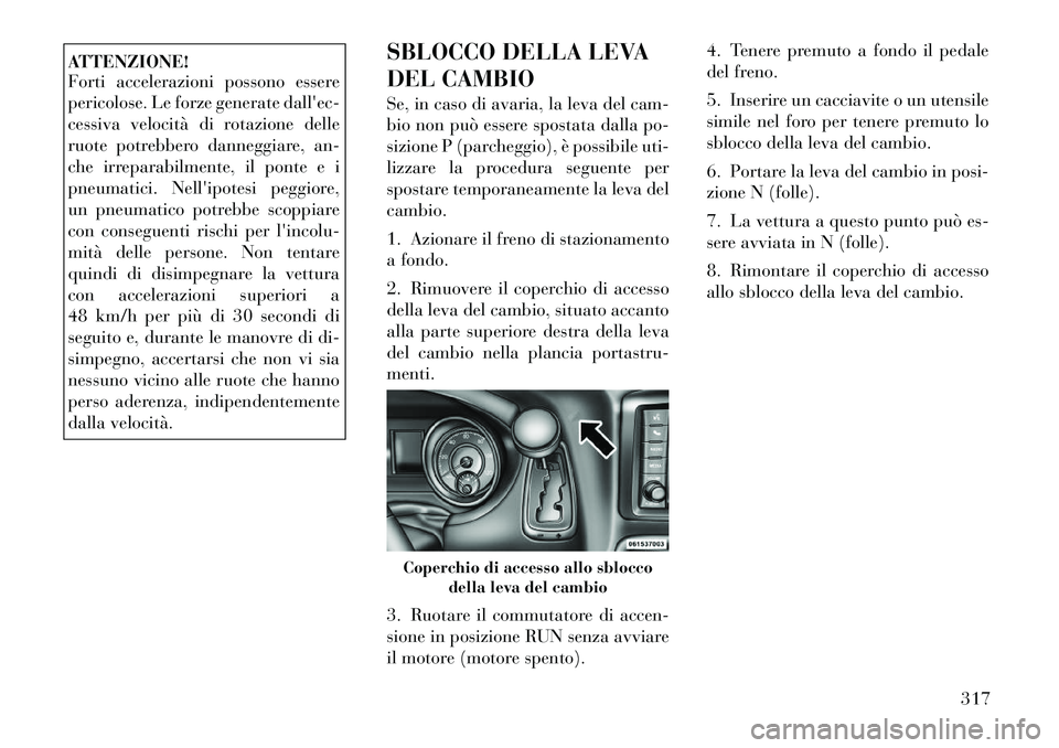 Lancia Voyager 2011 Libretto Uso Manutenzione (in Italian) ATTENZIONE!
Forti accelerazioni possono essere
pericolose. Le forze generate dallec-
cessiva velocità di rotazione delle
ruote potrebbero danneggiare, an-
che irreparabilmente, il ponte e i
pneuma Lancia Voyager 2011 Libretto Uso Manutenzione (in Italian) ATTENZIONE!
Forti accelerazioni possono essere
pericolose. Le forze generate dallec-
cessiva velocità di rotazione delle
ruote potrebbero danneggiare, an-
che irreparabilmente, il ponte e i
pneuma