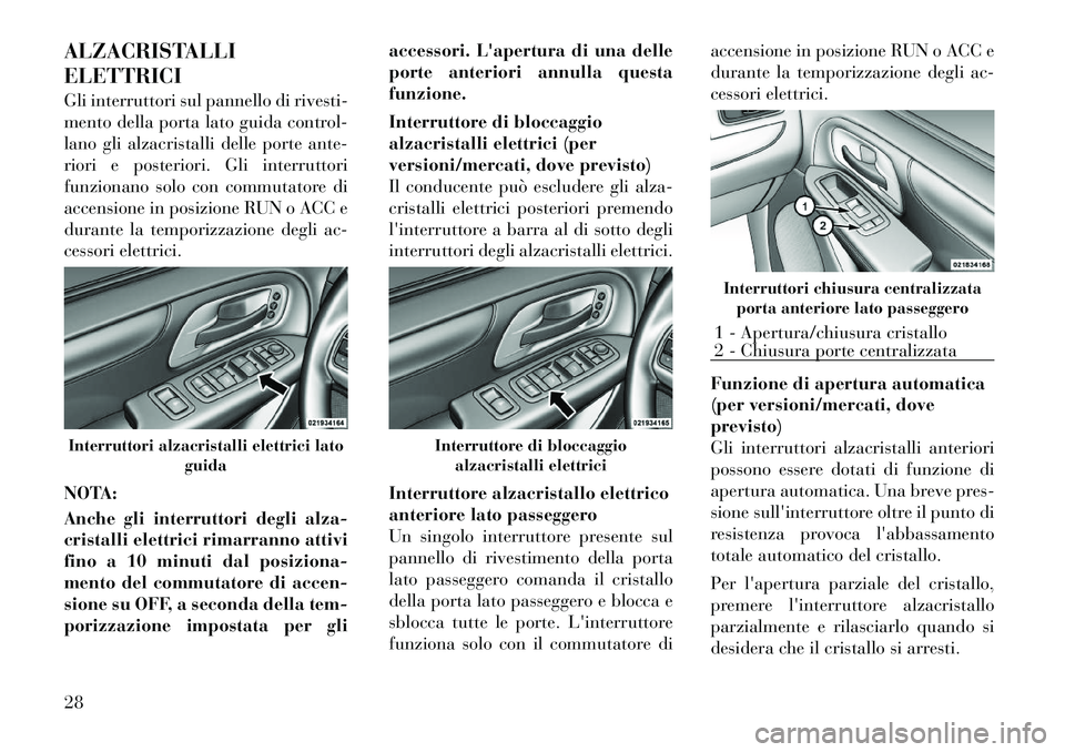 Lancia Voyager 2011 Libretto Uso Manutenzione (in Italian) ALZACRISTALLI ELETTRICI
Gli interruttori sul pannello di rivesti-
mento della porta lato guida control-
lano gli alzacristalli delle porte ante-
riori e posteriori. Gli interruttori
funzionano solo Lancia Voyager 2011 Libretto Uso Manutenzione (in Italian) ALZACRISTALLI ELETTRICI
Gli interruttori sul pannello di rivesti-
mento della porta lato guida control-
lano gli alzacristalli delle porte ante-
riori e posteriori. Gli interruttori
funzionano solo