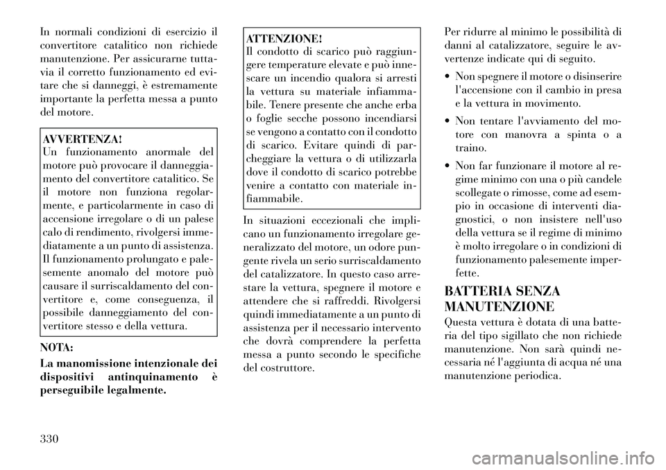 Lancia Voyager 2012 Libretto Uso Manutenzione (in Italian) In normali condizioni di esercizio il
convertitore catalitico non richiede
manutenzione. Per assicurarne tutta-
via il corretto funzionamento ed evi-
tare che si danneggi, è estremamente
importante Lancia Voyager 2012 Libretto Uso Manutenzione (in Italian) In normali condizioni di esercizio il
convertitore catalitico non richiede
manutenzione. Per assicurarne tutta-
via il corretto funzionamento ed evi-
tare che si danneggi, è estremamente
importante