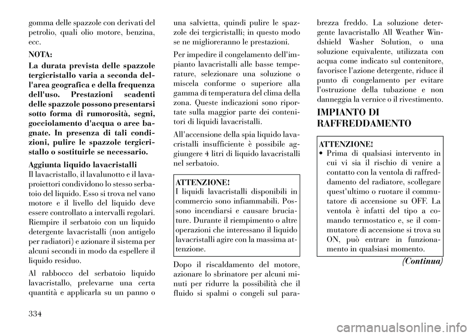 Lancia Voyager 2011 Libretto Uso Manutenzione (in Italian) gomma delle spazzole con derivati del
petrolio, quali olio motore, benzina,ecc.
NOTA:
La durata prevista delle spazzole
tergicristallo varia a seconda del-
larea geografica e della frequenza
dell Lancia Voyager 2011 Libretto Uso Manutenzione (in Italian) gomma delle spazzole con derivati del
petrolio, quali olio motore, benzina,ecc.
NOTA:
La durata prevista delle spazzole
tergicristallo varia a seconda del-
larea geografica e della frequenza
dell