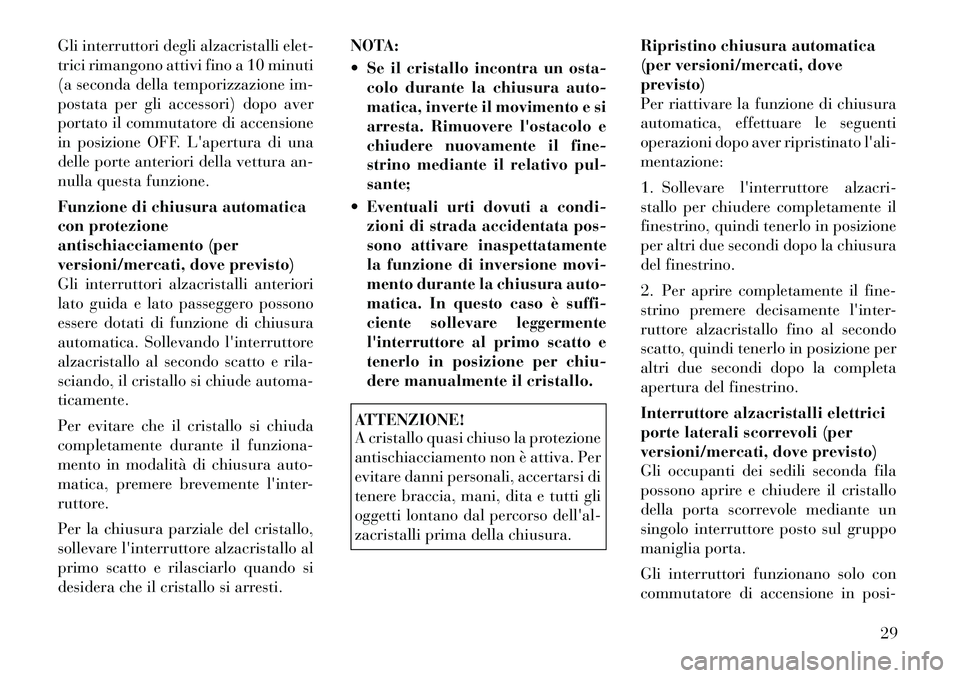 Lancia Voyager 2011 Libretto Uso Manutenzione (in Italian) Gli interruttori degli alzacristalli elet-
trici rimangono attivi fino a 10 minuti
(a seconda della temporizzazione im-
postata per gli accessori) dopo aver
portato il commutatore di accensione
in po Lancia Voyager 2011 Libretto Uso Manutenzione (in Italian) Gli interruttori degli alzacristalli elet-
trici rimangono attivi fino a 10 minuti
(a seconda della temporizzazione im-
postata per gli accessori) dopo aver
portato il commutatore di accensione
in po