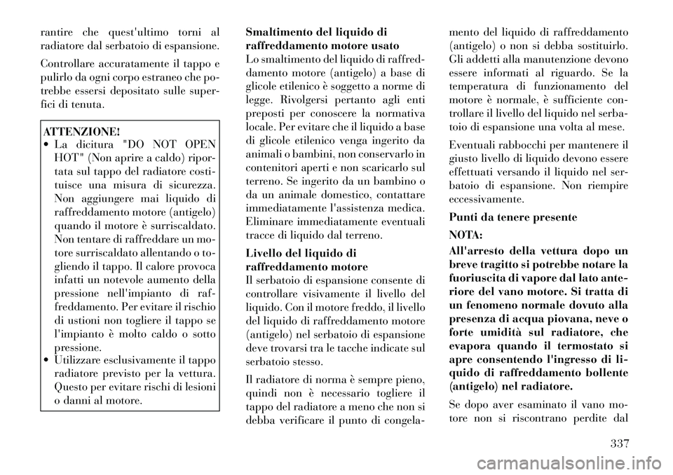 Lancia Voyager 2011 Libretto Uso Manutenzione (in Italian) rantire chequestultimo torni al
radiatore dal serbatoio di espansione.
Controllare accuratamente il tappo e
pulirlo da ogni corpo estraneo che po-
trebbe essersi depositato sulle super-
fici di ten Lancia Voyager 2011 Libretto Uso Manutenzione (in Italian) rantire chequestultimo torni al
radiatore dal serbatoio di espansione.
Controllare accuratamente il tappo e
pulirlo da ogni corpo estraneo che po-
trebbe essersi depositato sulle super-
fici di ten