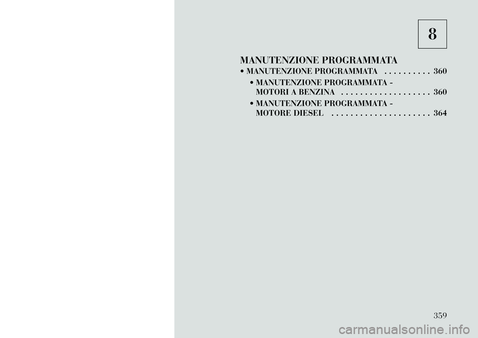 Lancia Voyager 2012  Libretto Uso Manutenzione (in Italian) 8
MANUTENZIONE PROGRAMMATA 
 MANUTENZIONE PROGRAMMATA . . . . . . . . . . 360  MANUTENZIONE PROGRAMMATA -MOTORI A BENZINA . . . . . . . . . . . . . . . . . . . 360
 MANUTENZIONE PROGRAMMATA - MOTOR