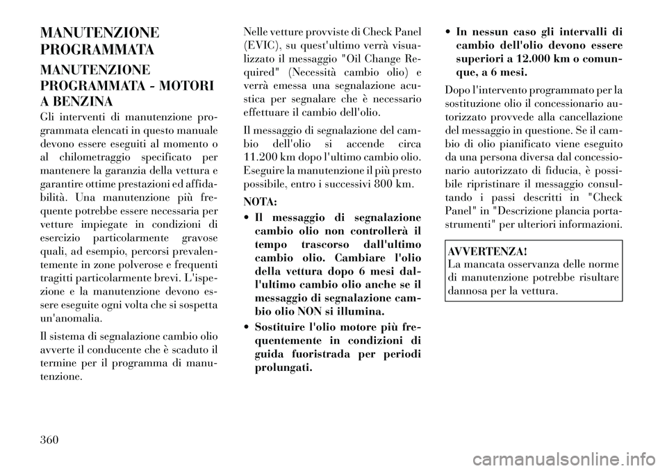 Lancia Voyager 2011 Libretto Uso Manutenzione (in Italian) MANUTENZIONE
PROGRAMMATA MANUTENZIONE
PROGRAMMATA - MOTORI
A BENZINA
Gli interventi di manutenzione pro-
grammata elencati in questo manuale
devono essere eseguiti al momento o
al chilometraggio s Lancia Voyager 2011 Libretto Uso Manutenzione (in Italian) MANUTENZIONE
PROGRAMMATA MANUTENZIONE
PROGRAMMATA - MOTORI
A BENZINA
Gli interventi di manutenzione pro-
grammata elencati in questo manuale
devono essere eseguiti al momento o
al chilometraggio s