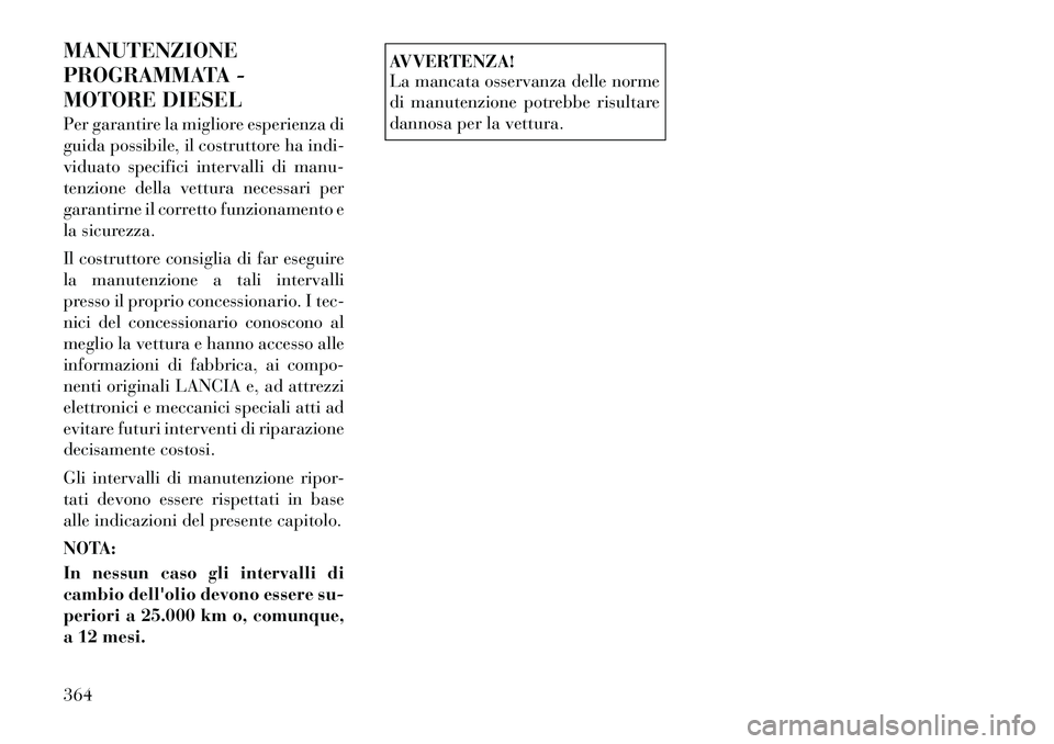 Lancia Voyager 2011  Libretto Uso Manutenzione (in Italian) MANUTENZIONE 
PROGRAMMATA -
MOTORE DIESEL 
Per garantire la migliore esperienza di 
guida possibile, il costruttore ha indi-
viduato specifici intervalli di manu-
tenzione della vettura necessari per
