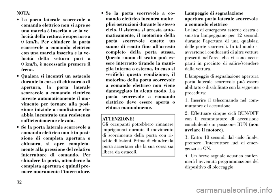 Lancia Voyager 2011 Libretto Uso Manutenzione (in Italian) NOTA:
La porta laterale scorrevole acomando elettrico non si apre se
una marcia è inserita o se la ve-
locità della vettura è superiore a
0 km/h. Per chiudere la porta
scorrevole a comando elet Lancia Voyager 2011 Libretto Uso Manutenzione (in Italian) NOTA:
La porta laterale scorrevole acomando elettrico non si apre se
una marcia è inserita o se la ve-
locità della vettura è superiore a
0 km/h. Per chiudere la porta
scorrevole a comando elet