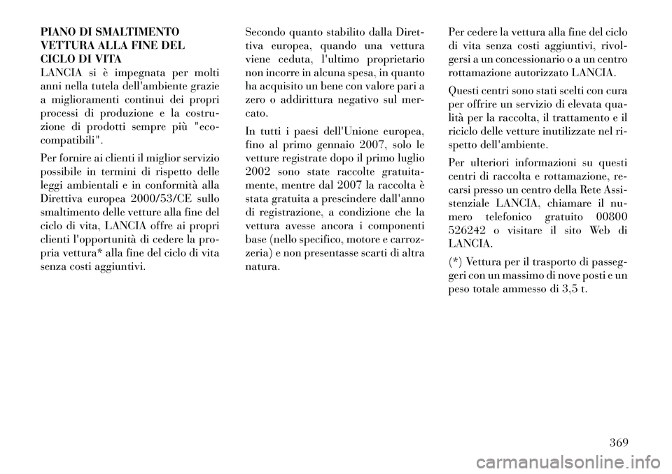 Lancia Voyager 2011 Libretto Uso Manutenzione (in Italian) PIANO DI SMALTIMENTO
VETTURA ALLA FINE DEL
CICLO DI VITA
LANCIA si è impegnata per molti
anni nella tutela dellambiente grazie
a miglioramenti continui dei propri
processi di produzione e la costru Lancia Voyager 2011 Libretto Uso Manutenzione (in Italian) PIANO DI SMALTIMENTO
VETTURA ALLA FINE DEL
CICLO DI VITA
LANCIA si è impegnata per molti
anni nella tutela dellambiente grazie
a miglioramenti continui dei propri
processi di produzione e la costru