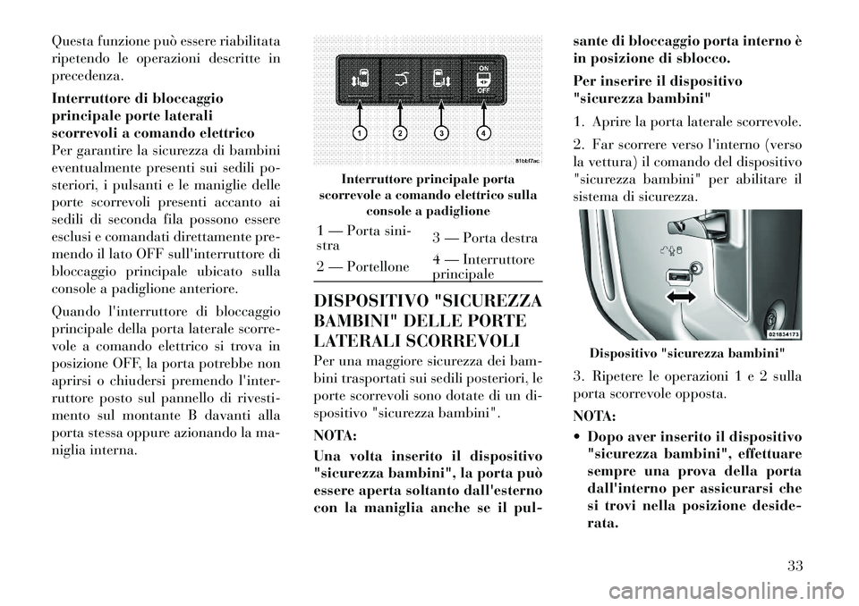 Lancia Voyager 2011 Libretto Uso Manutenzione (in Italian) Questa funzione può essere riabilitata
ripetendo le operazioni descritte in
precedenza.
Interruttore di bloccaggio
principale porte laterali
scorrevoli a comando elettrico
Per garantire la sicurez Lancia Voyager 2011 Libretto Uso Manutenzione (in Italian) Questa funzione può essere riabilitata
ripetendo le operazioni descritte in
precedenza.
Interruttore di bloccaggio
principale porte laterali
scorrevoli a comando elettrico
Per garantire la sicurez