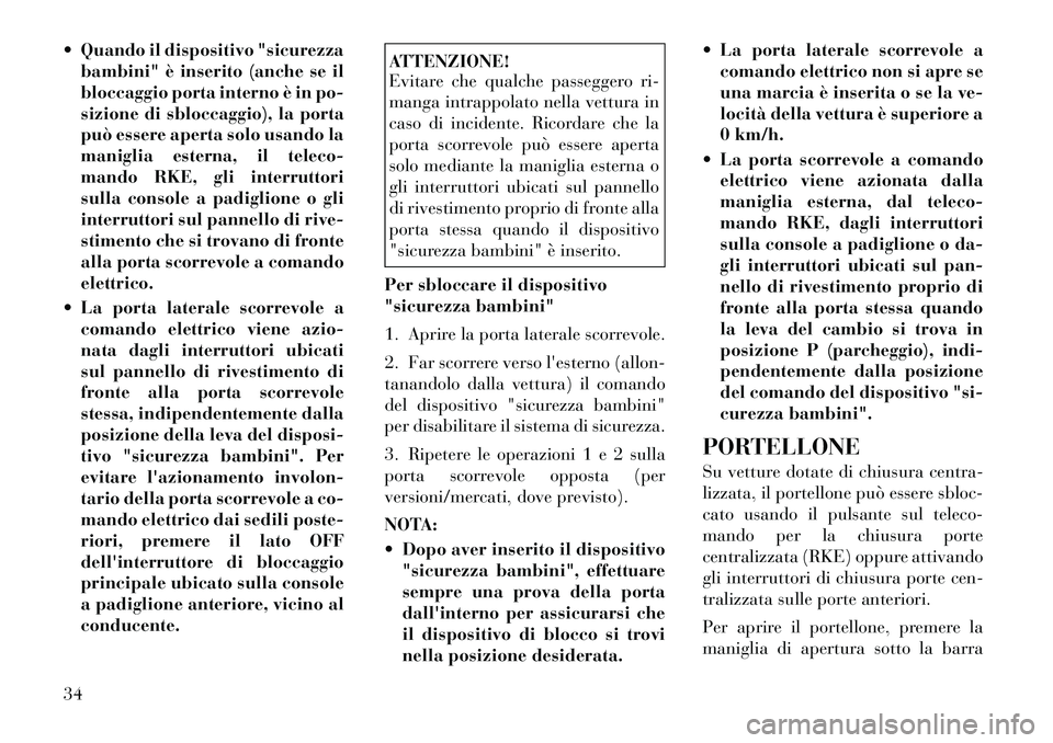 Lancia Voyager 2011 Libretto Uso Manutenzione (in Italian) Quando il dispositivo "sicurezzabambini" è inserito (anche se il
bloccaggio porta interno è in po-
sizione di sbloccaggio), la porta
può essere aperta solo usando la
maniglia esterna, il teleco- Lancia Voyager 2011 Libretto Uso Manutenzione (in Italian) Quando il dispositivo "sicurezzabambini" è inserito (anche se il
bloccaggio porta interno è in po-
sizione di sbloccaggio), la porta
può essere aperta solo usando la
maniglia esterna, il teleco-