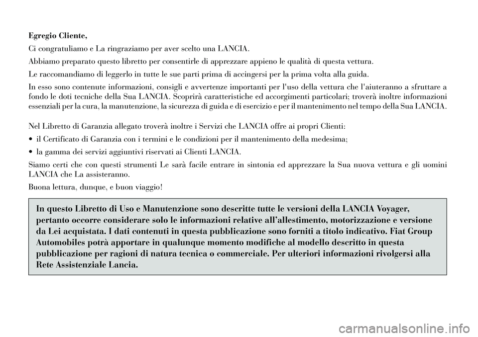 Lancia Voyager 2012 Libretto Uso Manutenzione (in Italian) Egregio Cliente,
Ci congratuliamo e La ringraziamo per aver scelto una LANCIA.
Abbiamo preparato questo libretto per consentirle di apprezzare appieno le qualità di questa vettura.
Le raccomandiamo Lancia Voyager 2012 Libretto Uso Manutenzione (in Italian) Egregio Cliente,
Ci congratuliamo e La ringraziamo per aver scelto una LANCIA.
Abbiamo preparato questo libretto per consentirle di apprezzare appieno le qualità di questa vettura.
Le raccomandiamo