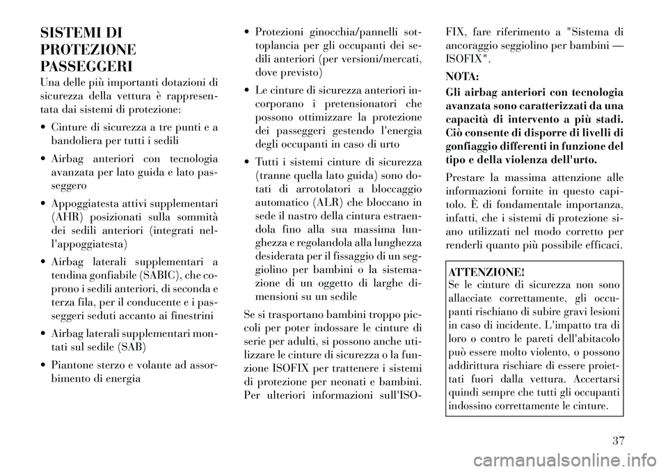 Lancia Voyager 2011 Libretto Uso Manutenzione (in Italian) SISTEMI DI PROTEZIONE
PASSEGGERI
Una delle più importanti dotazioni di
sicurezza della vettura è rappresen-
tata dai sistemi di protezione:
Cinture di sicurezza a tre punti e abandoliera per tu Lancia Voyager 2011 Libretto Uso Manutenzione (in Italian) SISTEMI DI PROTEZIONE
PASSEGGERI
Una delle più importanti dotazioni di
sicurezza della vettura è rappresen-
tata dai sistemi di protezione:
Cinture di sicurezza a tre punti e abandoliera per tu