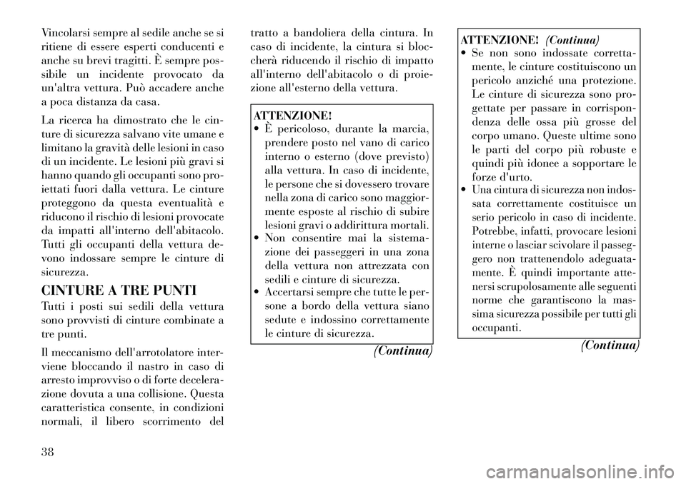 Lancia Voyager 2011 Libretto Uso Manutenzione (in Italian) Vincolarsi sempre al sedile anche se si
ritiene di essere esperti conducenti e
anche su brevi tragitti. È sempre pos-
sibile un incidente provocato da
unaltra vettura. Può accadere anche
a poca di Lancia Voyager 2011 Libretto Uso Manutenzione (in Italian) Vincolarsi sempre al sedile anche se si
ritiene di essere esperti conducenti e
anche su brevi tragitti. È sempre pos-
sibile un incidente provocato da
unaltra vettura. Può accadere anche
a poca di
