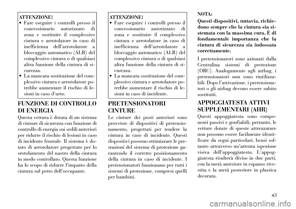 Lancia Voyager 2011 Libretto Uso Manutenzione (in Italian) ATTENZIONE!
Fare eseguire i controlli presso ilconcessionario autorizzato di
zona e sostituire il complessivo
cintura e arrotolatore in caso di
inefficienza dellarrotolatore a
bloccaggio automati Lancia Voyager 2011 Libretto Uso Manutenzione (in Italian) ATTENZIONE!
Fare eseguire i controlli presso ilconcessionario autorizzato di
zona e sostituire il complessivo
cintura e arrotolatore in caso di
inefficienza dellarrotolatore a
bloccaggio automati