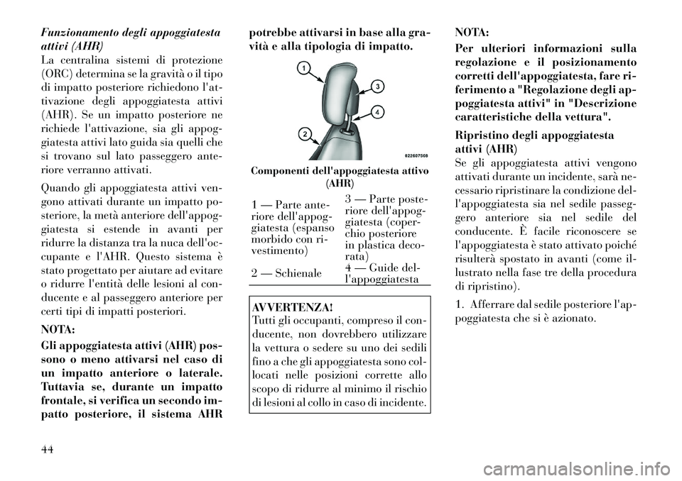 Lancia Voyager 2011 Libretto Uso Manutenzione (in Italian) Funzionamento degli appoggiatesta
attivi (AHR)
La centralina sistemi di protezione
(ORC) determina se la gravità o il tipo
di impatto posteriore richiedono lat-
tivazione degli appoggiatesta attivi Lancia Voyager 2011 Libretto Uso Manutenzione (in Italian) Funzionamento degli appoggiatesta
attivi (AHR)
La centralina sistemi di protezione
(ORC) determina se la gravità o il tipo
di impatto posteriore richiedono lat-
tivazione degli appoggiatesta attivi