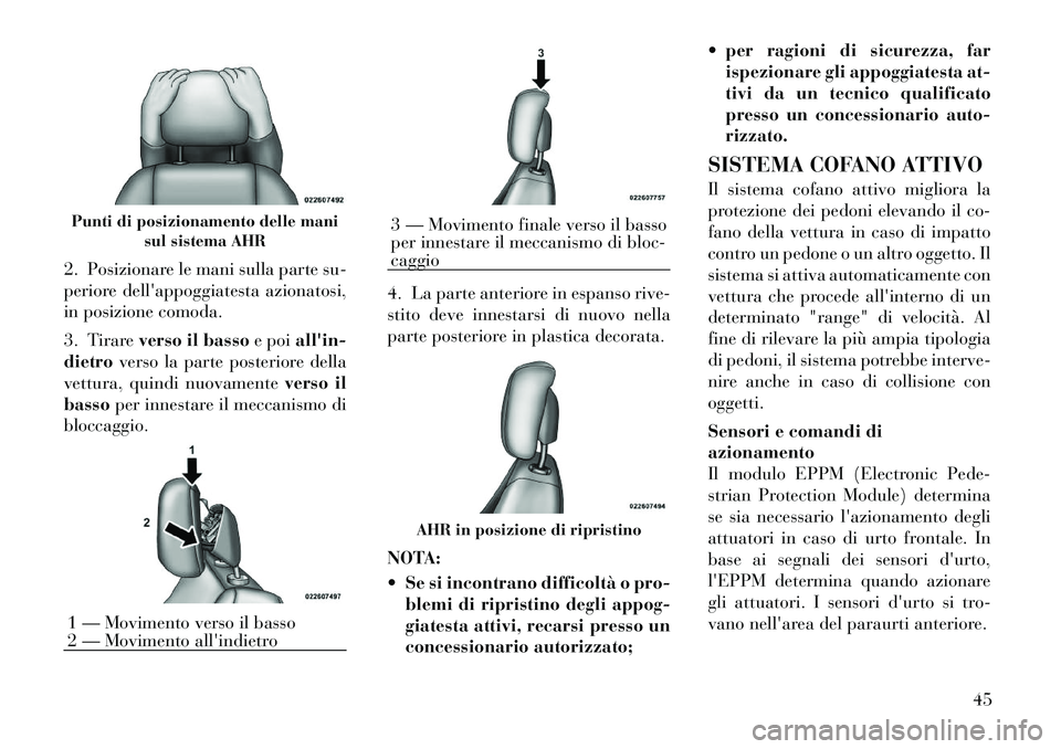 Lancia Voyager 2011 Libretto Uso Manutenzione (in Italian) 2. Posizionare le mani sulla parte su-
periore dellappoggiatesta azionatosi,
in posizione comoda.
3. Tirareverso il basso e poiallin-
dietro verso la parte posteriore della
vettura, quindi nuovame Lancia Voyager 2011 Libretto Uso Manutenzione (in Italian) 2. Posizionare le mani sulla parte su-
periore dellappoggiatesta azionatosi,
in posizione comoda.
3. Tirareverso il basso e poiallin-
dietro verso la parte posteriore della
vettura, quindi nuovame