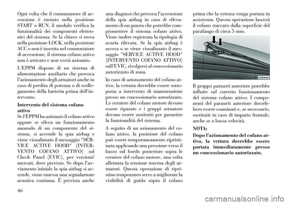 Lancia Voyager 2011 Libretto Uso Manutenzione (in Italian) Ogni volta che il commutatore di ac-
censione è ruotato nella posizione
START o RUN, il modulo verifica la
funzionalità dei componenti elettro-
nici del sistema. Se la chiave si trova
nella posizio Lancia Voyager 2011 Libretto Uso Manutenzione (in Italian) Ogni volta che il commutatore di ac-
censione è ruotato nella posizione
START o RUN, il modulo verifica la
funzionalità dei componenti elettro-
nici del sistema. Se la chiave si trova
nella posizio