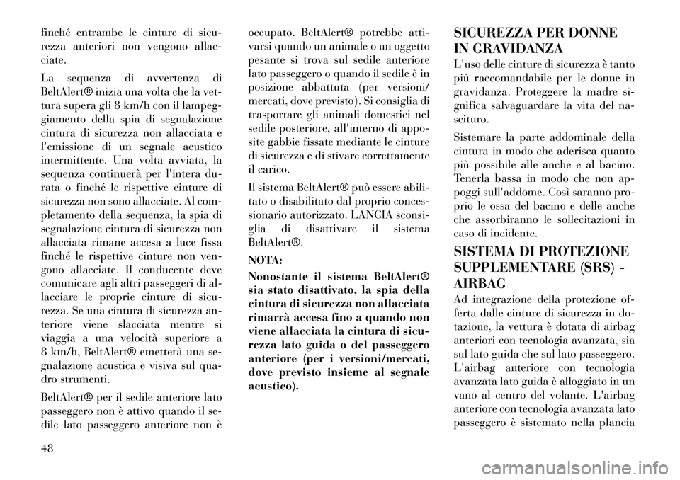 Lancia Voyager 2011 Libretto Uso Manutenzione (in Italian) finché entrambe le cinture di sicu-
rezza anteriori non vengono allac-ciate.
La sequenza di avvertenza di
BeltAlert® inizia una volta che la vet-
tura supera gli 8 km/h con il lampeg-
giamento de Lancia Voyager 2011 Libretto Uso Manutenzione (in Italian) finché entrambe le cinture di sicu-
rezza anteriori non vengono allac-ciate.
La sequenza di avvertenza di
BeltAlert® inizia una volta che la vet-
tura supera gli 8 km/h con il lampeg-
giamento de