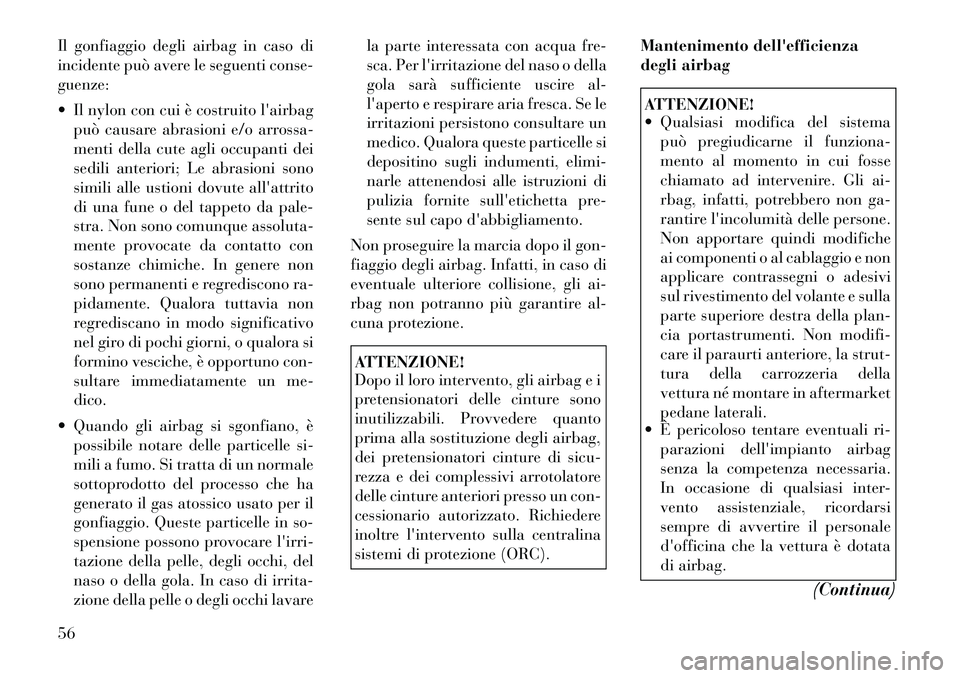 Lancia Voyager 2012  Libretto Uso Manutenzione (in Italian) Il gonfiaggio degli airbag in caso di 
incidente può avere le seguenti conse-guenze: 
 Il nylon con cui è costruito lairbagpuò causare abrasioni e/o arrossa- 
menti della cute agli occupanti dei
