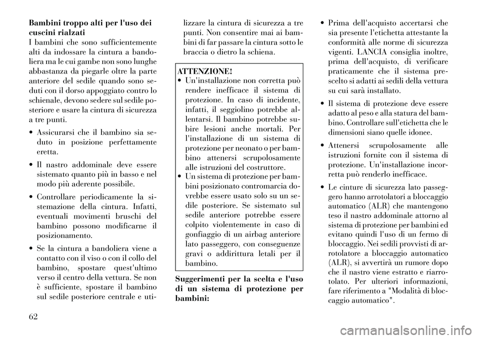 Lancia Voyager 2012  Libretto Uso Manutenzione (in Italian) Bambini troppo alti per luso dei 
cuscini rialzati
I bambini che sono sufficientemente
alti da indossare la cintura a bando-
liera ma le cui gambe non sono lunghe
abbastanza da piegarle oltre la part