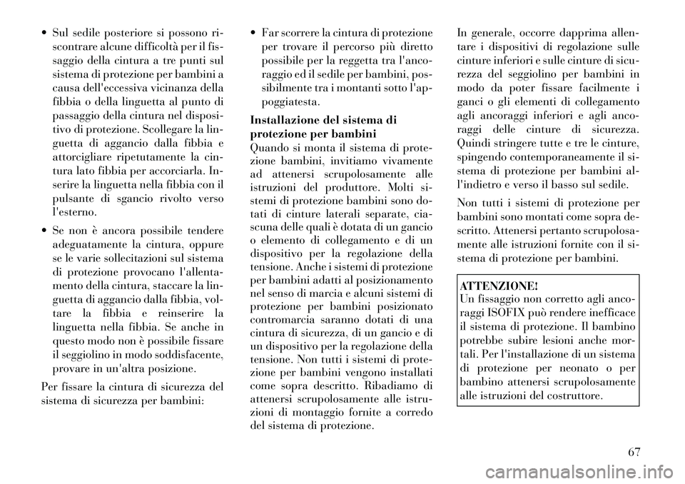 Lancia Voyager 2011 Libretto Uso Manutenzione (in Italian) Sul sedile posteriore si possono ri-scontrare alcune difficoltà per il fis-
saggio della cintura a tre punti sul
sistema di protezione per bambini a
causa delleccessiva vicinanza della
fibbia o d Lancia Voyager 2011 Libretto Uso Manutenzione (in Italian) Sul sedile posteriore si possono ri-scontrare alcune difficoltà per il fis-
saggio della cintura a tre punti sul
sistema di protezione per bambini a
causa delleccessiva vicinanza della
fibbia o d