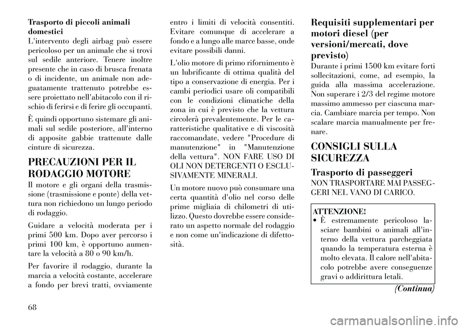 Lancia Voyager 2011 Libretto Uso Manutenzione (in Italian) Trasporto di piccoli animali domestici
Lintervento degli airbag può essere
pericoloso per un animale che si trovi
sul sedile anteriore. Tenere inoltre
presente che in caso di brusca frenata
o di inc Lancia Voyager 2011 Libretto Uso Manutenzione (in Italian) Trasporto di piccoli animali domestici
Lintervento degli airbag può essere
pericoloso per un animale che si trovi
sul sedile anteriore. Tenere inoltre
presente che in caso di brusca frenata
o di inc