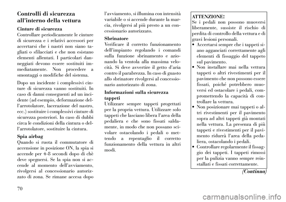 Lancia Voyager 2011 Libretto Uso Manutenzione (in Italian) Controlli di sicurezza
allinterno della vettura
Cinture di sicurezza
Controllare periodicamente le cinture
di sicurezza e i relativi accessori per
accertarsi che i nastri non siano ta-
gliati o sf Lancia Voyager 2011 Libretto Uso Manutenzione (in Italian) Controlli di sicurezza
allinterno della vettura
Cinture di sicurezza
Controllare periodicamente le cinture
di sicurezza e i relativi accessori per
accertarsi che i nastri non siano ta-
gliati o sf