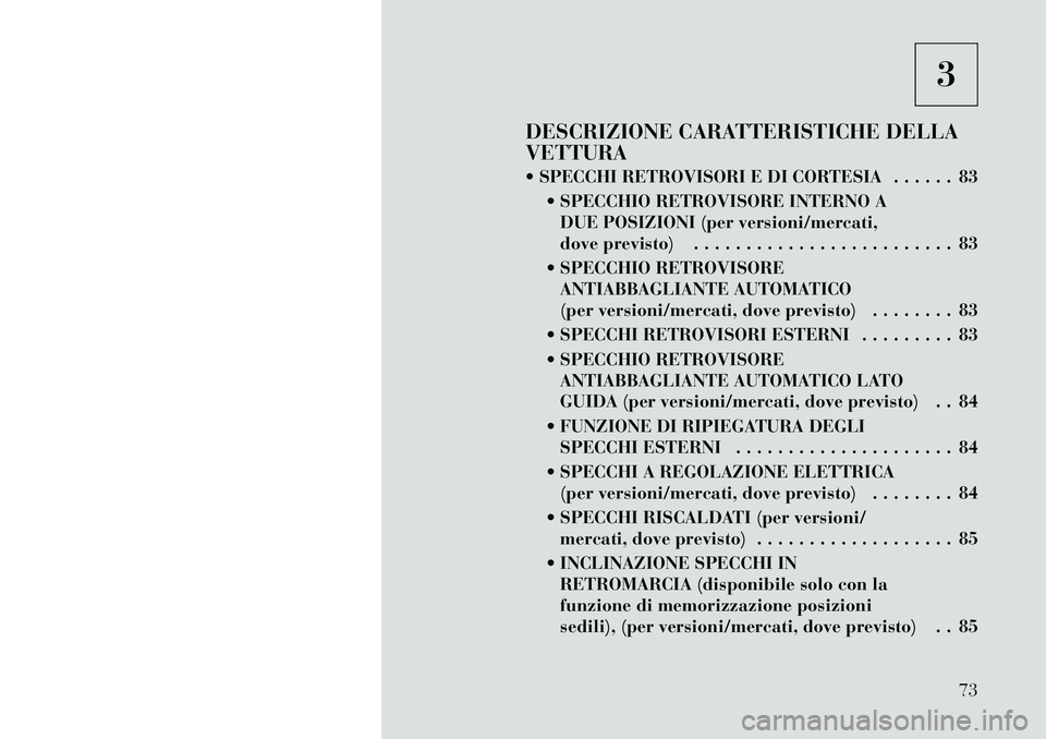 Lancia Voyager 2011  Libretto Uso Manutenzione (in Italian) 3
DESCRIZIONE CARATTERISTICHE DELLA VETTURA 
 SPECCHI RETROVISORI E DI CORTESIA . . . . . . 83  SPECCHIO RETROVISORE INTERNO ADUE POSIZIONI (per versioni/mercati, 
dove previsto) . . . . . . . . . .