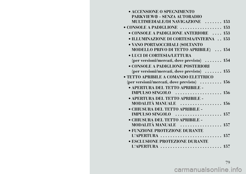 Lancia Voyager 2011 Libretto Uso Manutenzione (in Italian) ACCENSIONE O SPEGNIMENTOPARKVIEW® - SENZA AUTORADIO
MULTIMEDIALE/DI NAVIGAZIONE . . . . . . . 153
CONSOLE A PADIGLIONE . . . . . . . . . . . . . . . . . 153 CONSOLE A PADIGLIONE ANTERIORE . . Lancia Voyager 2011 Libretto Uso Manutenzione (in Italian) ACCENSIONE O SPEGNIMENTOPARKVIEW® - SENZA AUTORADIO
MULTIMEDIALE/DI NAVIGAZIONE . . . . . . . 153
CONSOLE A PADIGLIONE . . . . . . . . . . . . . . . . . 153 CONSOLE A PADIGLIONE ANTERIORE . .