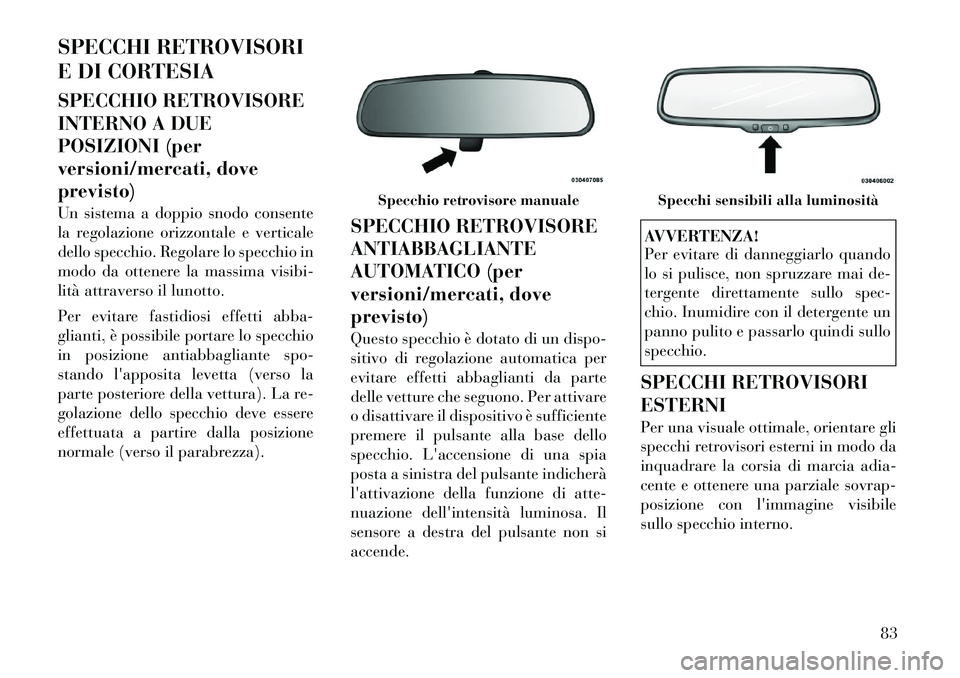 Lancia Voyager 2011 Libretto Uso Manutenzione (in Italian) SPECCHI RETROVISORI
E DI CORTESIA
SPECCHIO RETROVISORE
INTERNO A DUE
POSIZIONI (per
versioni/mercati, doveprevisto)
Un sistema a doppio snodo consente
la regolazione orizzontale e verticale
dello Lancia Voyager 2011 Libretto Uso Manutenzione (in Italian) SPECCHI RETROVISORI
E DI CORTESIA
SPECCHIO RETROVISORE
INTERNO A DUE
POSIZIONI (per
versioni/mercati, doveprevisto)
Un sistema a doppio snodo consente
la regolazione orizzontale e verticale
dello